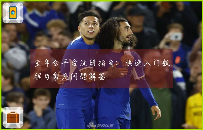 金年会平台注册指南:快速入门教程与常见问题解答