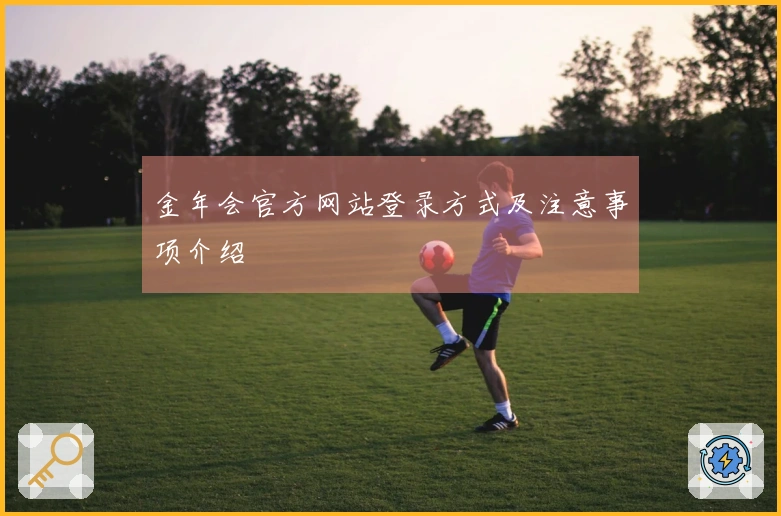 金年会官方网站登录方式及注意事项介绍