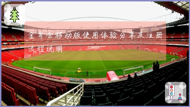 金年会移动版使用体验分享及注册流程说明